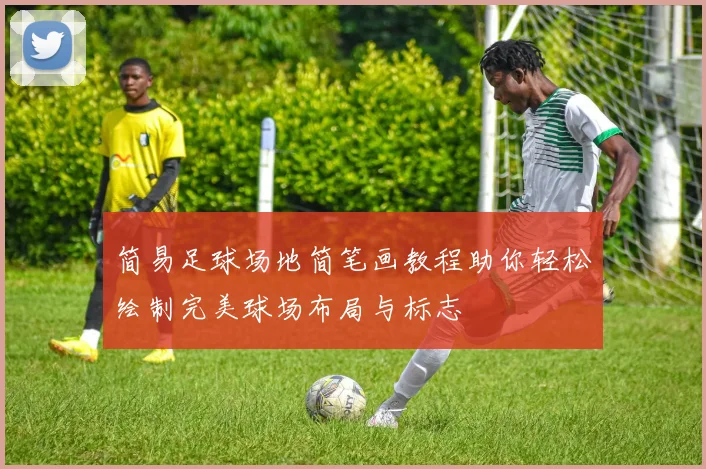简易足球场地简笔画教程助你轻松绘制完美球场布局与标志